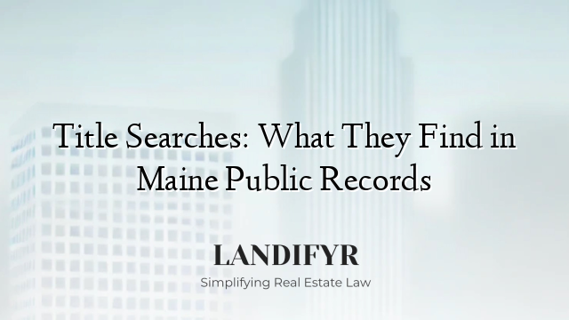 Title Searches: What They Find in Maine Public Records