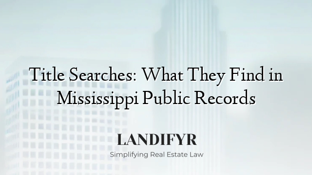 Title Searches: What They Find in Mississippi Public Records