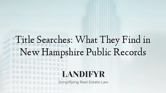 Title Searches: What They Find in New Hampshire Public Records