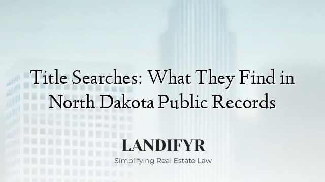 Title Searches: What They Find in North Dakota Public Records