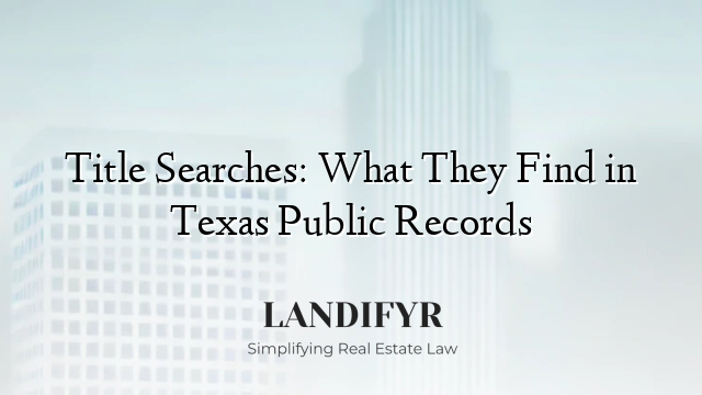 Title Searches: What They Find in Texas Public Records