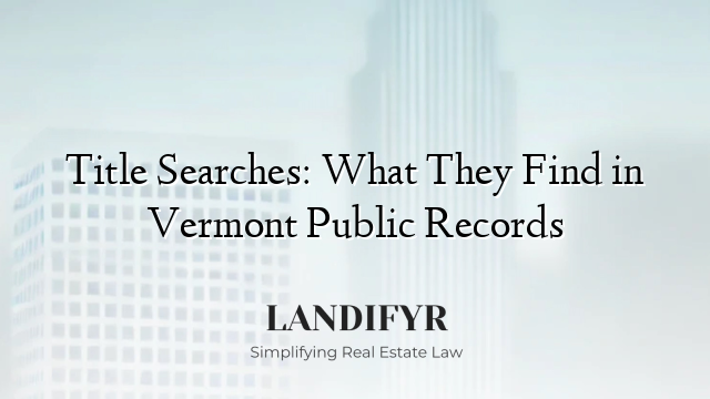Title Searches: What They Find in Vermont Public Records