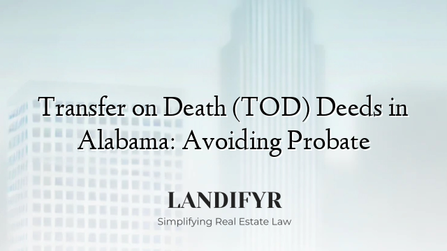 Transfer on Death (TOD) Deeds in Alabama: Avoiding Probate