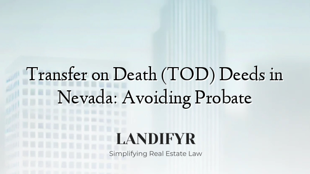 Transfer on Death (TOD) Deeds in Nevada: Avoiding Probate
