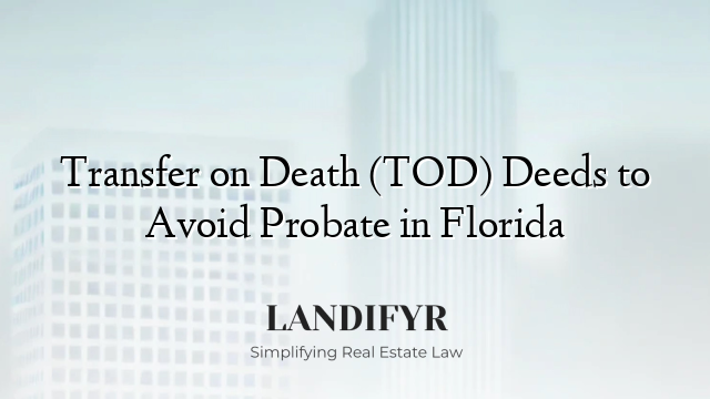 Transfer on Death (TOD) Deeds to Avoid Probate in Florida