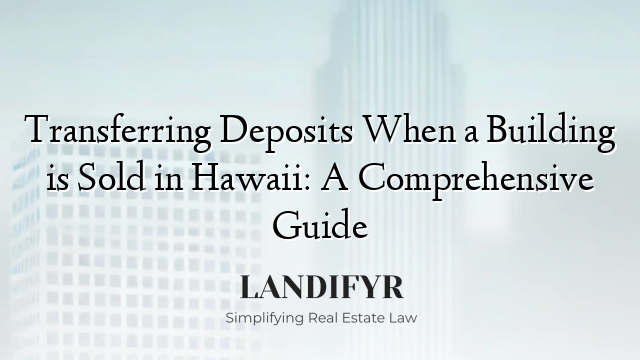 Transferring Deposits When a Building is Sold in Hawaii: A Comprehensive Guide