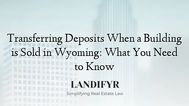 Transferring Deposits When a Building is Sold in Wyoming: What You Need to Know