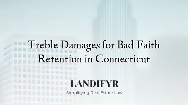 Treble Damages for Bad Faith Retention in Connecticut