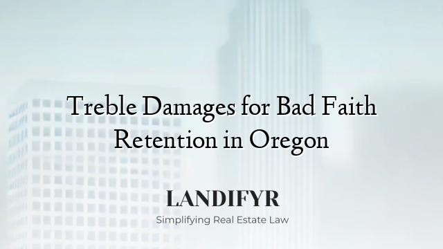 Treble Damages for Bad Faith Retention in Oregon