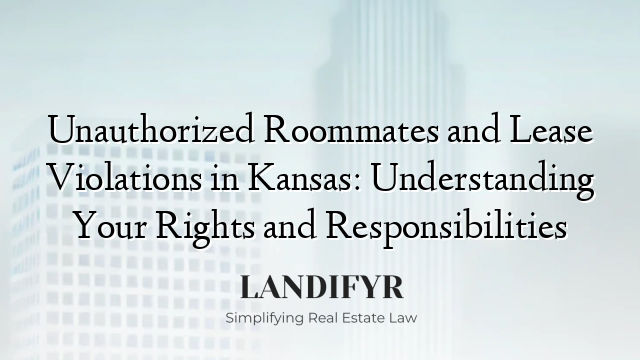 Unauthorized Roommates and Lease Violations in Kansas: Understanding Your Rights and Responsibilities