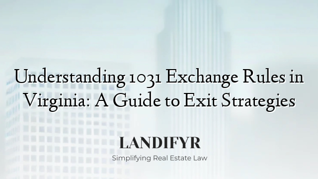Understanding 1031 Exchange Rules in Virginia: A Guide to Exit Strategies