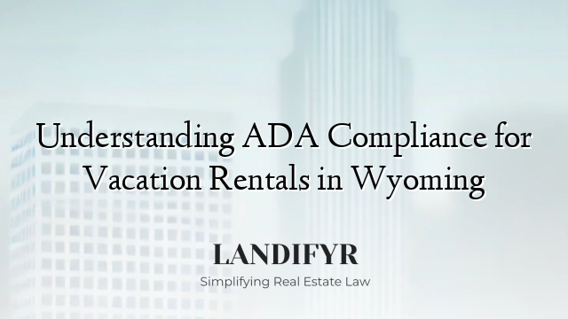 Understanding ADA Compliance for Vacation Rentals in Wyoming