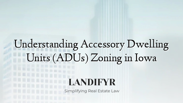 Understanding Accessory Dwelling Units (ADUs) Zoning in Iowa