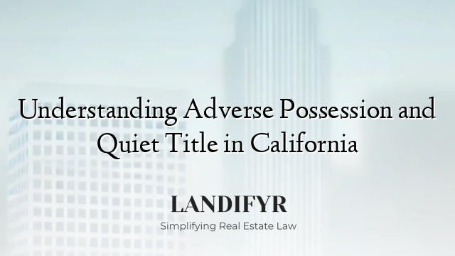 Understanding Adverse Possession and Quiet Title in California