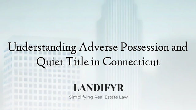 Understanding Adverse Possession and Quiet Title in Connecticut