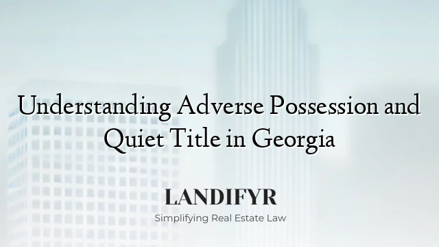 Understanding Adverse Possession and Quiet Title in Georgia