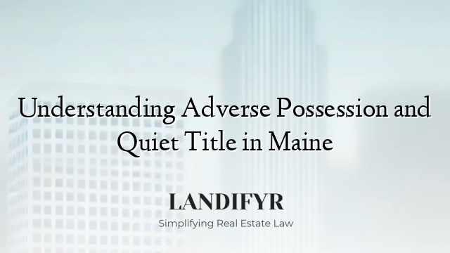 Understanding Adverse Possession and Quiet Title in Maine