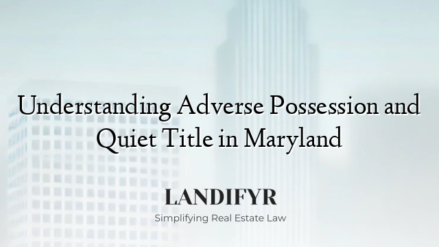 Understanding Adverse Possession and Quiet Title in Maryland