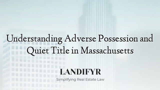 Understanding Adverse Possession and Quiet Title in Massachusetts