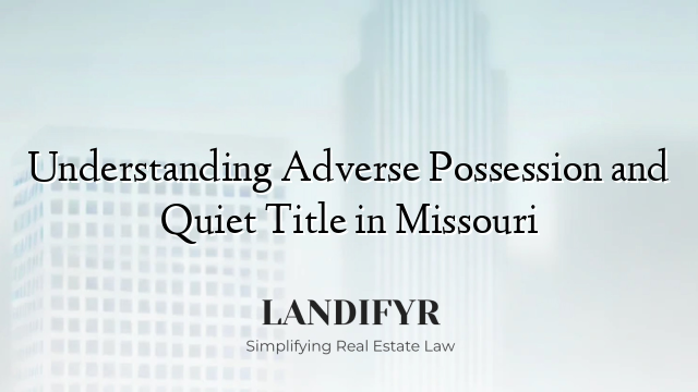 Understanding Adverse Possession and Quiet Title in Missouri