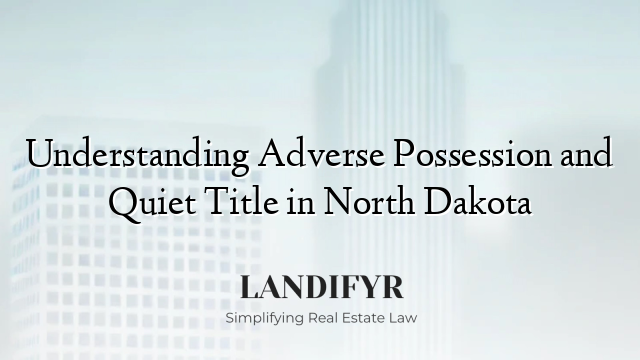 Understanding Adverse Possession and Quiet Title in North Dakota