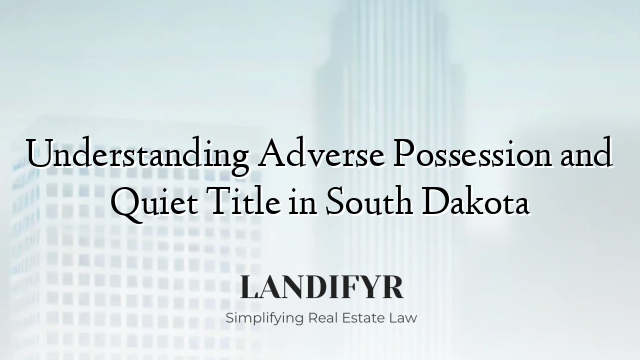 Understanding Adverse Possession and Quiet Title in South Dakota