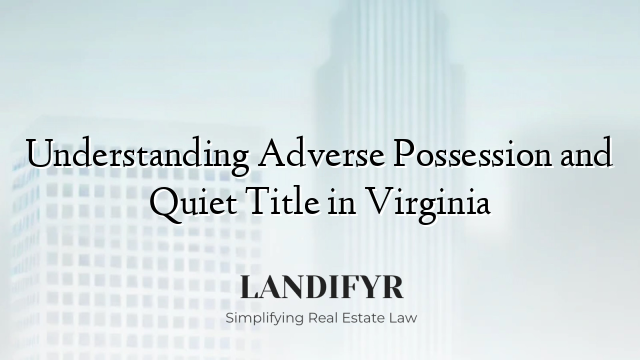 Understanding Adverse Possession and Quiet Title in Virginia