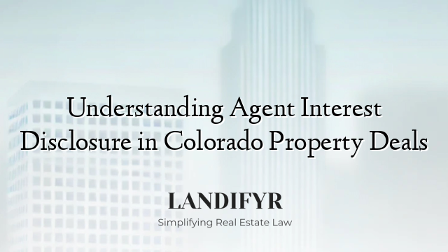 Understanding Agent Interest Disclosure in Colorado Property Deals