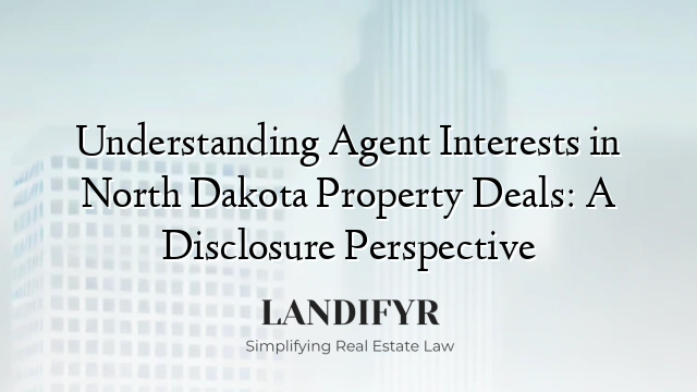 Understanding Agent Interests in North Dakota Property Deals: A Disclosure Perspective