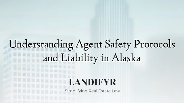 Understanding Agent Safety Protocols and Liability in Alaska