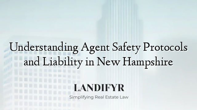 Understanding Agent Safety Protocols and Liability in New Hampshire