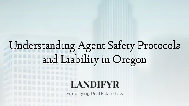 Understanding Agent Safety Protocols and Liability in Oregon
