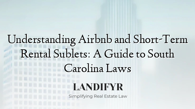 Understanding Airbnb and Short-Term Rental Sublets: A Guide to South Carolina Laws
