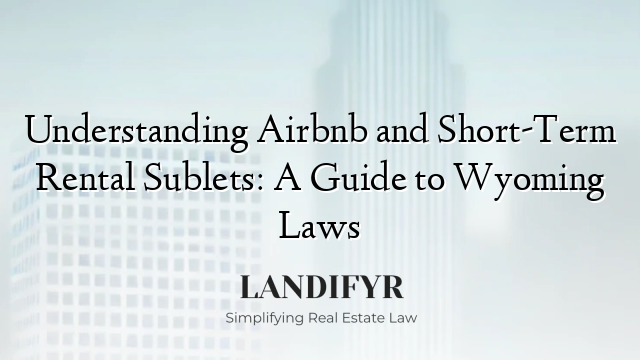 Understanding Airbnb and Short-Term Rental Sublets: A Guide to Wyoming Laws