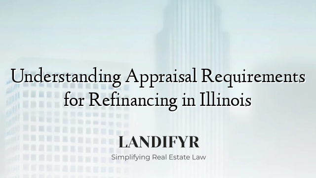 Understanding Appraisal Requirements for Refinancing in Illinois