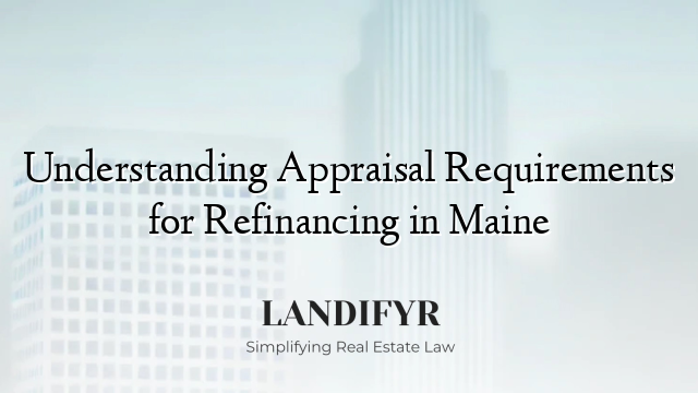 Understanding Appraisal Requirements for Refinancing in Maine