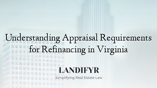 Understanding Appraisal Requirements for Refinancing in Virginia