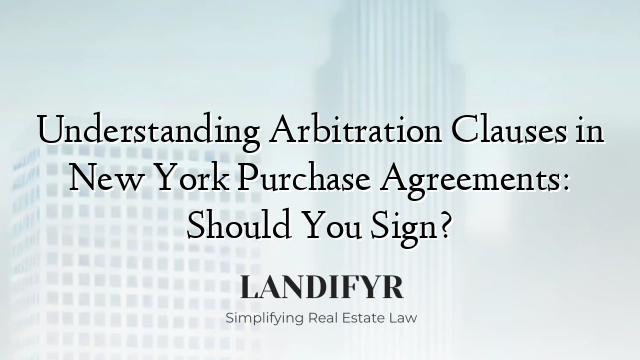 Understanding Arbitration Clauses in New York Purchase Agreements: Should You Sign?
