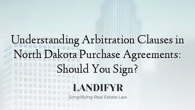 Understanding Arbitration Clauses in North Dakota Purchase Agreements: Should You Sign?