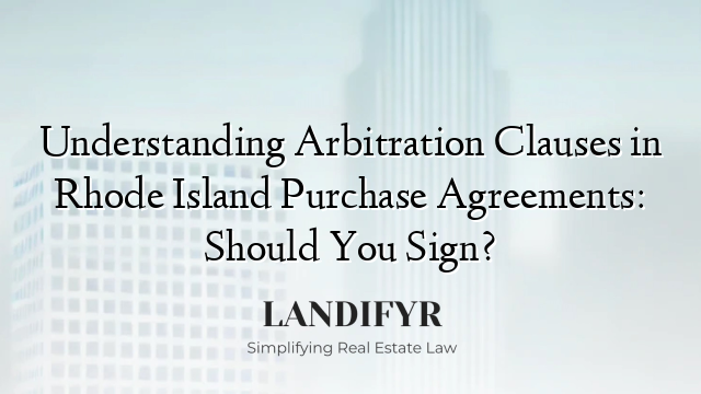 Understanding Arbitration Clauses in Rhode Island Purchase Agreements: Should You Sign?