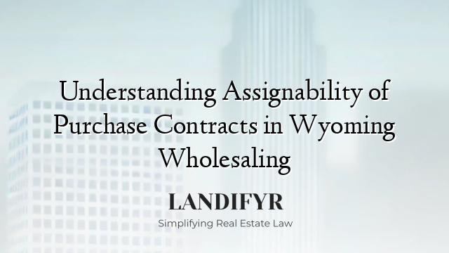 Understanding Assignability of Purchase Contracts in Wyoming Wholesaling