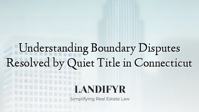 Understanding Boundary Disputes Resolved by Quiet Title in Connecticut