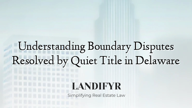 Understanding Boundary Disputes Resolved by Quiet Title in Delaware