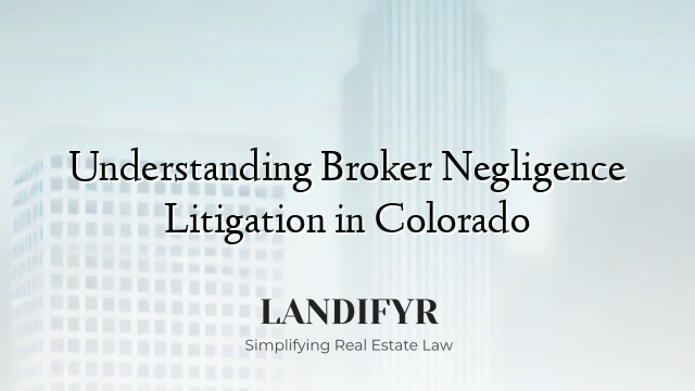 Understanding Broker Negligence Litigation in Colorado