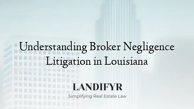 Understanding Broker Negligence Litigation in Louisiana