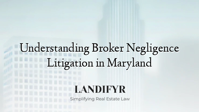 Understanding Broker Negligence Litigation in Maryland