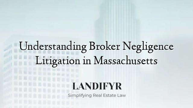 Understanding Broker Negligence Litigation in Massachusetts