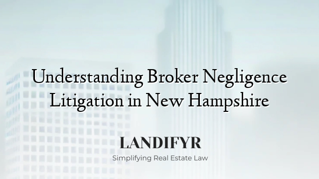 Understanding Broker Negligence Litigation in New Hampshire
