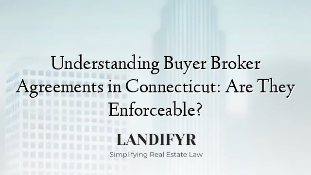 Understanding Buyer Broker Agreements in Connecticut: Are They Enforceable?