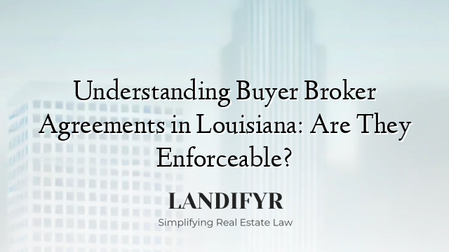Understanding Buyer Broker Agreements in Louisiana: Are They Enforceable?